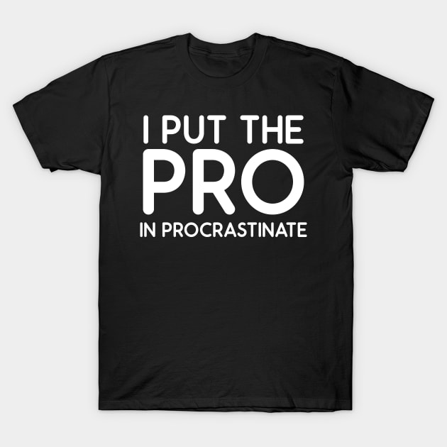 i put the pro in procrastinate T-Shirt by Oddities Outlet